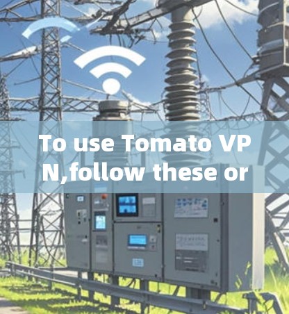To use Tomato VPN,follow these organized steps: