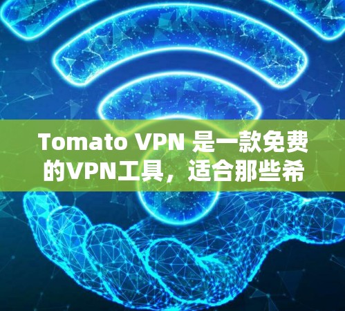 Tomato VPN 是一款免费的VPN工具,适合那些希望访问远程网站但不想依赖网络依赖的企业或个人。以下是使用Tomato VPN 的一些关键信息和建议 Tomato VPN 是一款免费的VPN工具,适合那些希望访问远程网站但不想依赖网络依赖的企业或个人。以下是使用Tomato VPN 的一些关键信息和建议