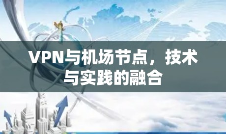 VPN与机场节点,技术与实践的融合 VPN与机场节点,技术与实践的融合