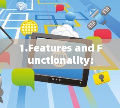 1.Features and Functionality: 1.Features and Functionality: