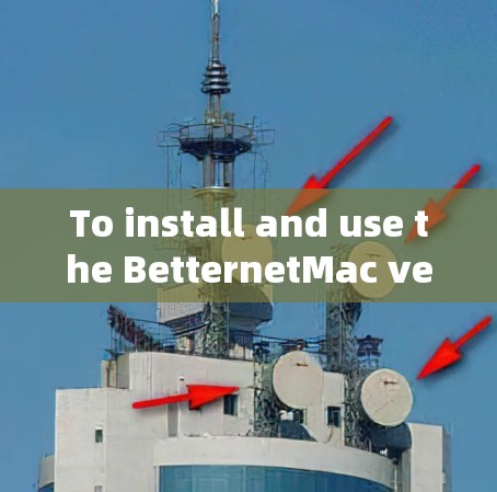 To install and use the BetternetMac version on your Mac,follow these organized steps: To install and use the BetternetMac version on your Mac,follow these organized steps: