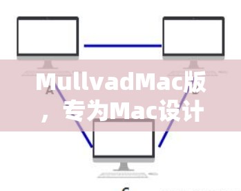 MullvadMac版，专为Mac设计的高效通信解决方案