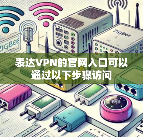 表达VPN的官网入口可以通过以下步骤访问 表达VPN的官网入口可以通过以下步骤访问