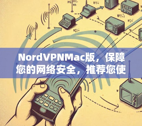 NordVPNMac版,保障您的网络安全,推荐您使用 NordVPNMac版,保障您的网络安全,推荐您使用