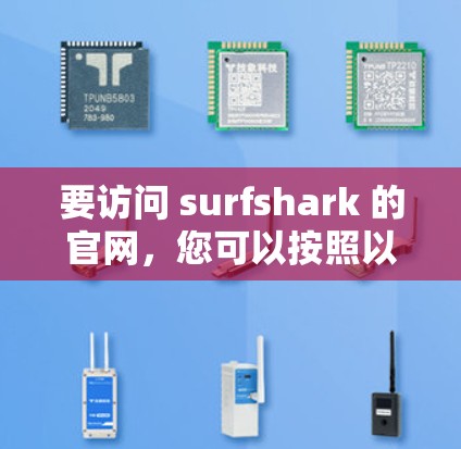 要访问 surfshark 的官网,您可以按照以下步骤操作 要访问 surfshark 的官网,您可以按照以下步骤操作