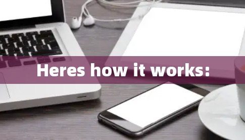 Heres how it works: Heres how it works: