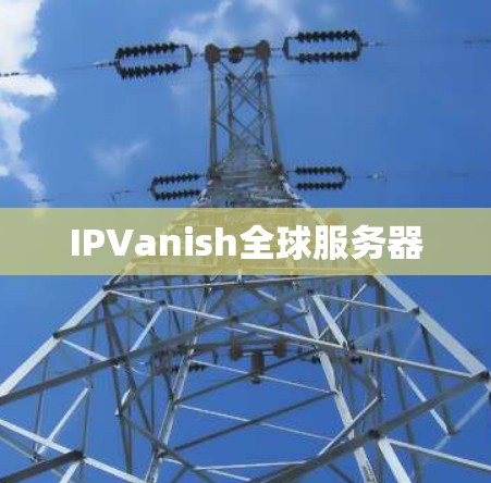 IPVanish全球服务器 IPVanish全球服务器