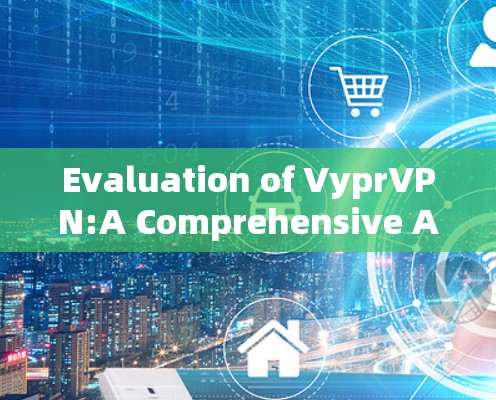 Evaluation of VyprVPN:A Comprehensive Assessment