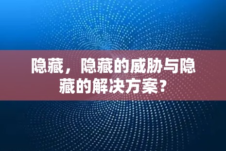 隐藏,隐藏的威胁与隐藏的解决方案? 隐藏,隐藏的威胁与隐藏的解决方案?