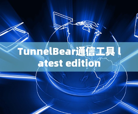 TunnelBear通信工具 latest edition TunnelBear通信工具 latest edition