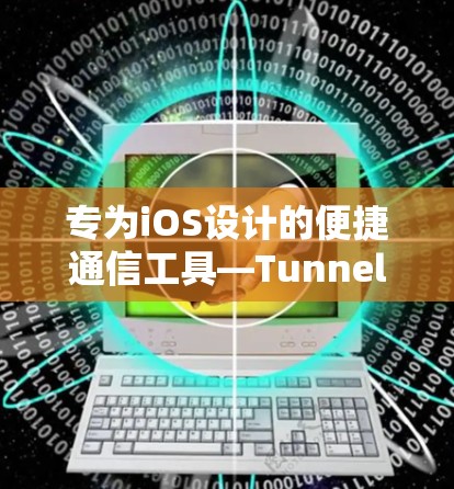 专为iOS设计的便捷通信工具—TunnelBeariOS版 专为iOS设计的便捷通信工具—TunnelBeariOS版