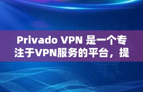 Privado VPN 是一个专注于VPN服务的平台,提供多种VPN解决方案。以下是下载Privado VPN 的步骤 Privado VPN 是一个专注于VPN服务的平台,提供多种VPN解决方案。以下是下载Privado VPN 的步骤
