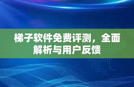 梯子软件免费评测,全面解析与用户反馈 梯子软件免费评测,全面解析与用户反馈