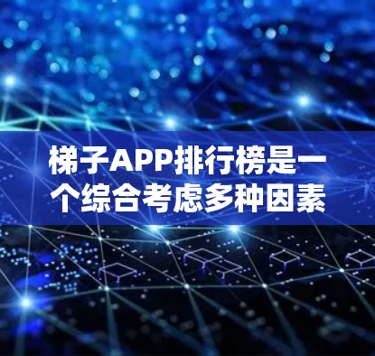 梯子APP排行榜是一个综合考虑多种因素后得出的排名,以下是详细的分析和建议 梯子APP排行榜是一个综合考虑多种因素后得出的排名,以下是详细的分析和建议