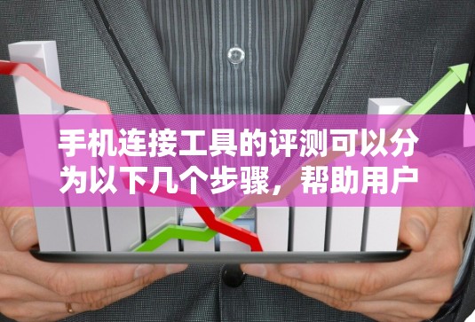 手机连接工具的评测可以分为以下几个步骤,帮助用户做出最佳选择 手机连接工具的评测可以分为以下几个步骤,帮助用户做出最佳选择