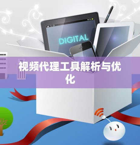 视频代理工具解析与优化 视频代理工具解析与优化