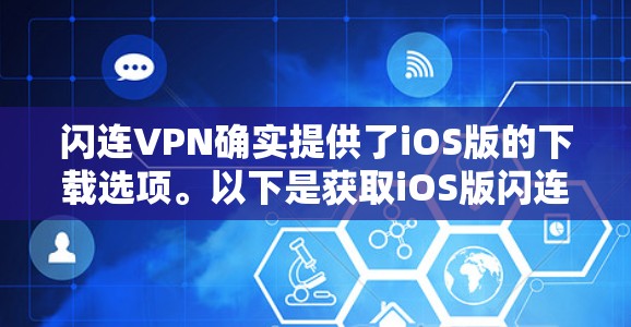 闪连VPN确实提供了iOS版的下载选项。以下是获取iOS版闪连VPN的步骤