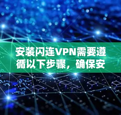 安装闪连VPN需要遵循以下步骤,确保安全和正确配置 安装闪连VPN需要遵循以下步骤,确保安全和正确配置