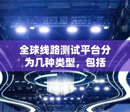 全球线路测试平台分为几种类型，包括