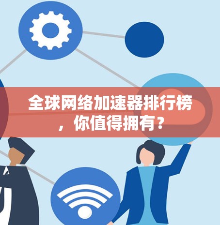 全球网络加速器排行榜，你值得拥有？