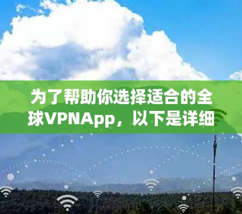 为了帮助你选择适合的全球VPNApp,以下是详细的步骤和推荐 为了帮助你选择适合的全球VPNApp,以下是详细的步骤和推荐