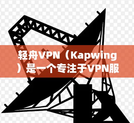 轻舟VPN(Kapwing)是一个专注于VPN服务的软件,提供多种VPN功能和体验,如加密传输、数据同步、身份认证等。以下是对轻舟VPN的逐步说明 轻舟VPN(Kapwing)是一个专注于VPN服务的软件,提供多种VPN功能和体验,如加密传输、数据同步、身份认证等。以下是对轻舟VPN的逐步说明