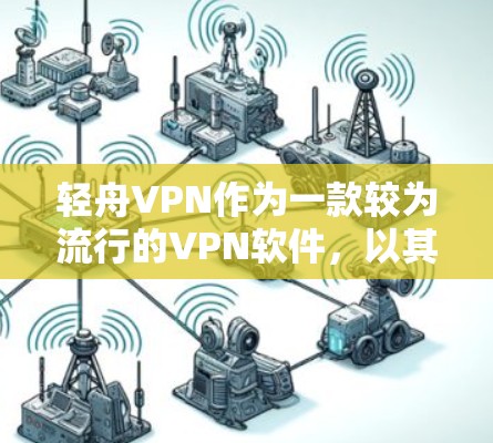 轻舟VPN作为一款较为流行的VPN软件,以其强大的功能和良好的用户体验而受到广泛欢迎。以下从几个关键方面分析轻舟VPN的科学上网工具体验 轻舟VPN作为一款较为流行的VPN软件,以其强大的功能和良好的用户体验而受到广泛欢迎。以下从几个关键方面分析轻舟VPN的科学上网工具体验