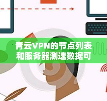 青云VPN的节点列表和服务器测速数据可以通过以下步骤获取 青云VPN的节点列表和服务器测速数据可以通过以下步骤获取