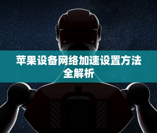 苹果设备网络加速设置方法全解析 苹果设备网络加速设置方法全解析