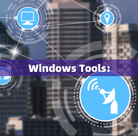 Windows Tools: Windows Tools: