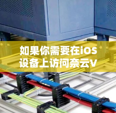 如果你需要在iOS设备上访问奈云VPN,通常可以通过以下步骤进行 如果你需要在iOS设备上访问奈云VPN,通常可以通过以下步骤进行