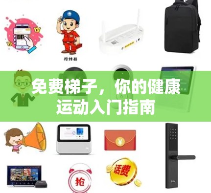 免费梯子,你的健康运动入门指南 免费梯子,你的健康运动入门指南