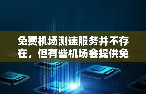 免费机场测速服务并不存在，但有些机场会提供免费的实时交通监控服务，这些设备通常会收费，但有些机场可能会在特定时间内提供免费检测。以下是一些常见的测速设备和相关信息