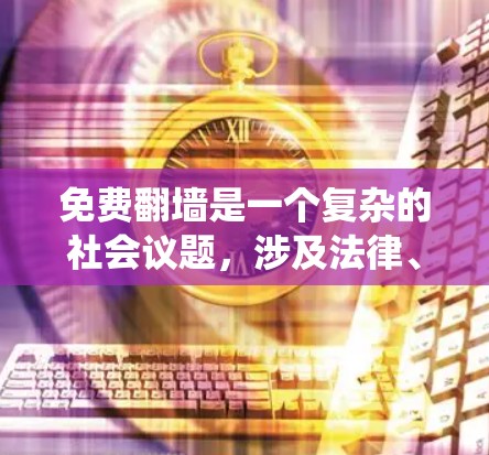 免费翻墙是一个复杂的社会议题，涉及法律、文化和社会等多个方面。以下是对这个问题的系统性分析和解答