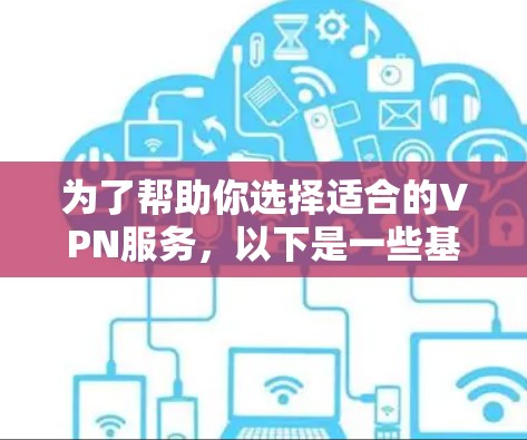 为了帮助你选择适合的VPN服务,以下是一些基于免费VPN平台的推荐,根据你的使用场景和需求进行选择 为了帮助你选择适合的VPN服务,以下是一些基于免费VPN平台的推荐,根据你的使用场景和需求进行选择