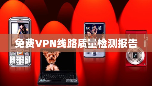 免费VPN线路质量检测报告