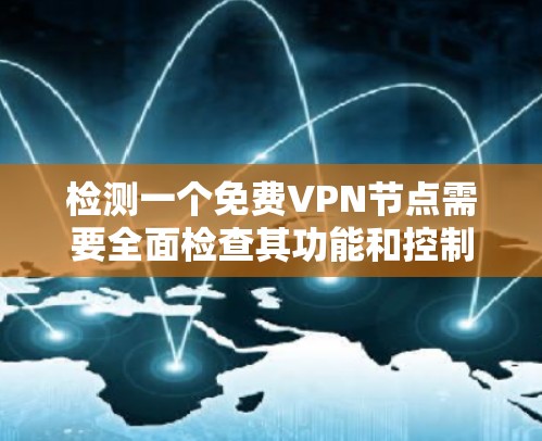 检测一个免费VPN节点需要全面检查其功能和控制,确保其符合免费VPN的定义和标准。以下是详细的步骤和检查要点 检测一个免费VPN节点需要全面检查其功能和控制,确保其符合免费VPN的定义和标准。以下是详细的步骤和检查要点