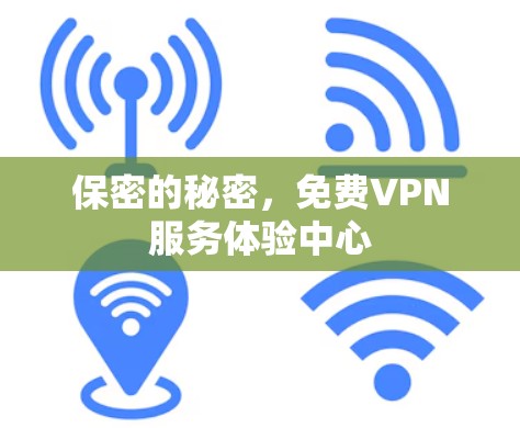 保密的秘密,免费VPN服务体验中心 保密的秘密,免费VPN服务体验中心