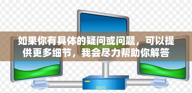 如果你有具体的疑问或问题，可以提供更多细节，我会尽力帮助你解答
