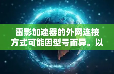 雷影加速器的外网连接方式可能因型号而异。以下是一些常见的连接方法
