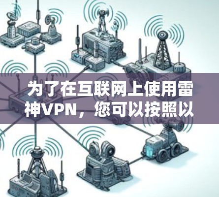 为了在互联网上使用雷神VPN,您可以按照以下步骤进行操作 为了在互联网上使用雷神VPN,您可以按照以下步骤进行操作