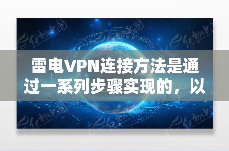 雷电VPN连接方法是通过一系列步骤实现的,以下是详细的步骤指南 雷电VPN连接方法是通过一系列步骤实现的,以下是详细的步骤指南