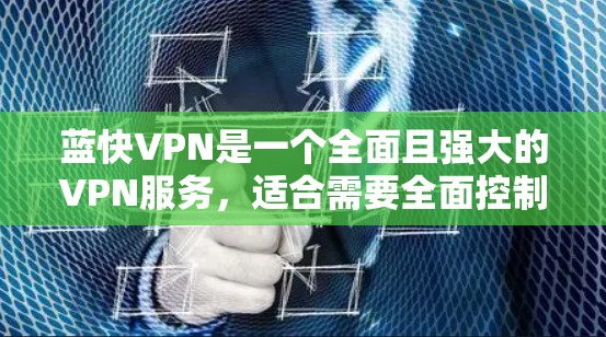 蓝快VPN是一个全面且强大的VPN服务,适合需要全面控制视频内容、访问多种视频库以及设置高级功能的用户。以下是使用蓝快VPN的指南 蓝快VPN是一个全面且强大的VPN服务,适合需要全面控制视频内容、访问多种视频库以及设置高级功能的用户。以下是使用蓝快VPN的指南