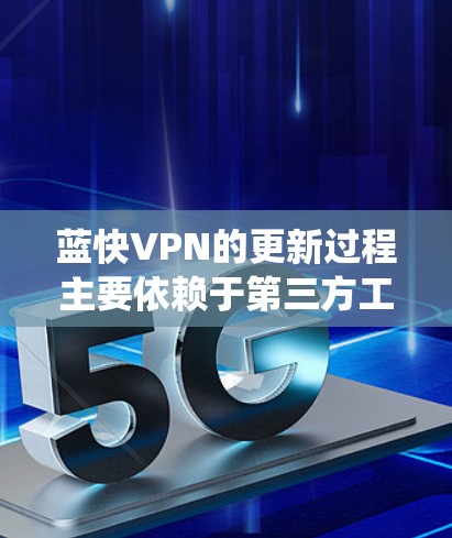 蓝快VPN的更新过程主要依赖于第三方工具,这些工具负责进行缓存更新和系统更新。以下是蓝快VPN的更新方法的大致步骤 蓝快VPN的更新过程主要依赖于第三方工具,这些工具负责进行缓存更新和系统更新。以下是蓝快VPN的更新方法的大致步骤