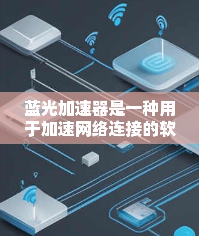 蓝光加速器是一种用于加速网络连接的软件或工具。它的主要功能是通过网络加速技术将数据传输到目标服务器,从而提升网络速度和数据传输效率。以下是对蓝光加速器体验的详细介绍 蓝光加速器是一种用于加速网络连接的软件或工具。它的主要功能是通过网络加速技术将数据传输到目标服务器,从而提升网络速度和数据传输效率。以下是对蓝光加速器体验的详细介绍
