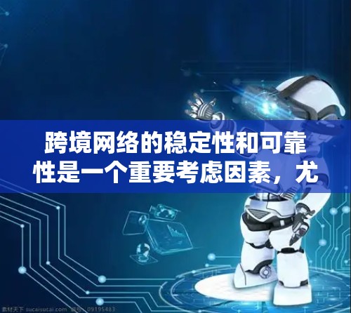 跨境网络的稳定性和可靠性是一个重要考虑因素,尤其是在旅行、通勤或商务活动中。以下是一些常用的跨境网络稳定方案和建议 跨境网络的稳定性和可靠性是一个重要考虑因素,尤其是在旅行、通勤或商务活动中。以下是一些常用的跨境网络稳定方案和建议