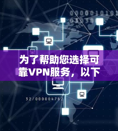 为了帮助您选择可靠VPN服务,以下是一些步骤性的建议 为了帮助您选择可靠VPN服务,以下是一些步骤性的建议