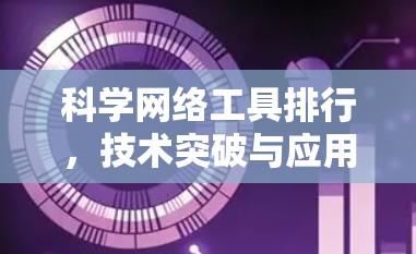 科学网络工具排行,技术突破与应用展望 科学网络工具排行,技术突破与应用展望