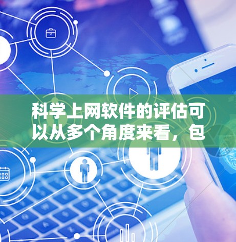 科学上网软件的评估可以从多个角度来看,包括功能全面性、性能、安全性、易用性、价格、适用场景、用户反馈、更新频率、性价比和实用性和适用性。以下是对这些方面的详细分析 科学上网软件的评估可以从多个角度来看,包括功能全面性、性能、安全性、易用性、价格、适用场景、用户反馈、更新频率、性价比和实用性和适用性。以下是对这些方面的详细分析