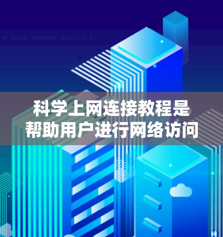 科学上网连接教程是帮助用户进行网络访问和在线操作的指南。以下是一个分步指南,涵盖常见的操作步骤 科学上网连接教程是帮助用户进行网络访问和在线操作的指南。以下是一个分步指南,涵盖常见的操作步骤